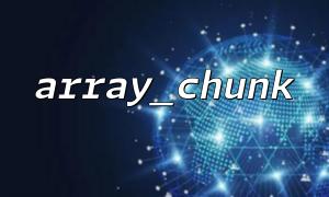 array_chunk cooperates with array_column to split a two-dimensional array by column