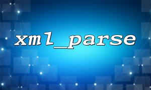 How to create a custom parser in combination with xml_parse and xml_parser_create