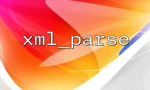 xml_parseの返品値のエラーチェックによって引き起こされる問題