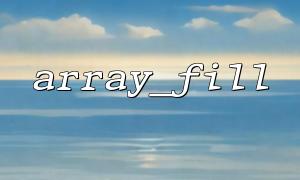 Detailed explanation of the basic syntax and usage methods of array_fill() function