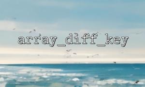 结合 json_decode() 与 array_diff_key() 处理 JSON 数据