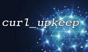 使用curl_upkeep() 與Swoole 結合實現連接復用