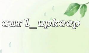 curl_upkeep() 和curl_reset() 有什麼區別和聯繫
