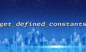 使用 defined() 检查某个常量和 get_defined_constants() 的关系