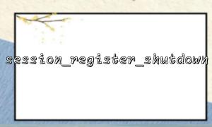 session_write_close ()와 함께 Session_Register_Shutdown ()을 사용하는 방법