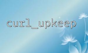 Use curl_getinfo() to analyze the actual effect of curl_upkeep()