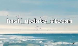 How to test the correctness of hash_update_stream()? Example of automated scripts