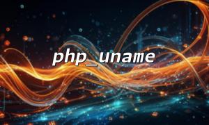 Php_uname () Multi-platform ဖြန့်ကျက်နေစဉ်အတွင်းအသုံးချနည်းမဟာဗျူဟာများကိုအလိုအလျောက်ပြောင်းလဲနိုင်ပုံ