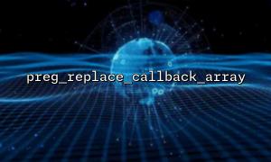 从 preg_replace 到 preg_replace_callback_array 的过渡教学设计