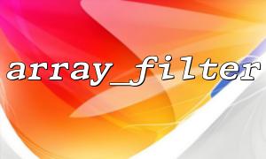 Combiné avec array_filter () pour implémenter rapidement le filtrage d'autorisation