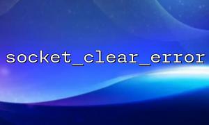 socket_clear_error() mode for error control in PHP chat server