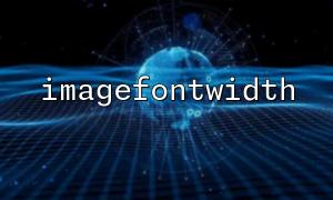 imagefontwidth() 返回值詳解：整數表示什麼含義？