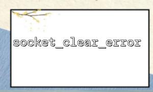 The benefits of adding socket_clear_error() to the debug log when developing socket services