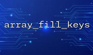 Applicability analysis of array_fill_keys in multi-dimensional array initialization