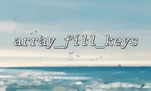 Detailed explanation of the basic usage method of array_fill_keys