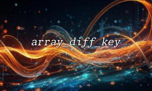 array_diff_key() 调试技巧：print_r 的最佳实践