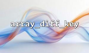 array_diff_key () ကို သုံး. တွဲဖက် array နှစ်ခု၏သော့များကိုလျင်မြန်စွာနှိုင်းယှဉ်ပါ။