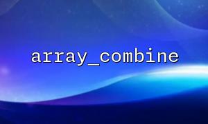 キーまたは値配列が空の場合、array_combine（）は何を処理しますか？