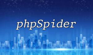Phpspider ၏လက်တွေ့ကျသောကျွမ်းကျင်မှုများ -