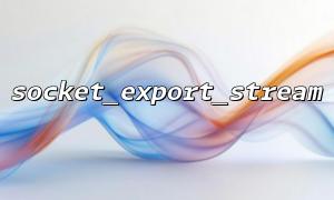 如何利用socket_export_stream 實現客戶端與服務器端的雙向通信？