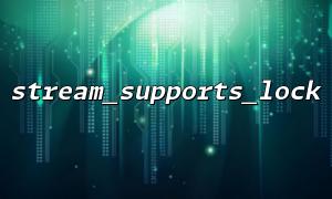 How to Use stream_supports_lock to Prevent Concurrent Conflicts During File Copying