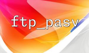 FTP_PASV ကို FTP_Connect နှင့်မည်သို့အသုံးပြုရမည်နည်း