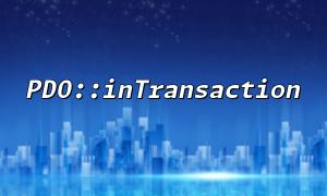 通過PDO::inTransaction控制事務的開始和結束時機