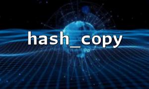 使用 hash_copy 与 file_put_contents 配合存储复制的哈希值