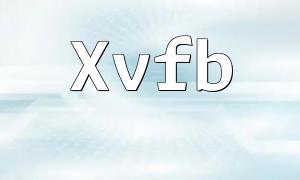 PHP和Xvfb的使用方法