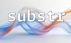 PHP中的substr()函數：如何截取字符串的一部分